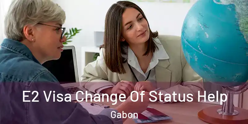  E2 Visa Change Of Status Help Gabon