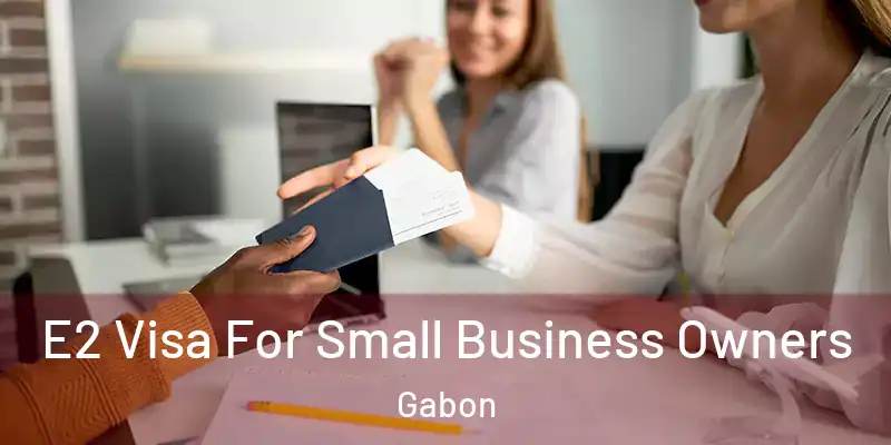  E2 Visa For Small Business Owners Gabon