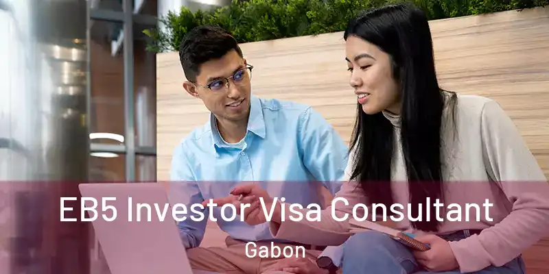  EB5 Investor Visa Consultant Gabon