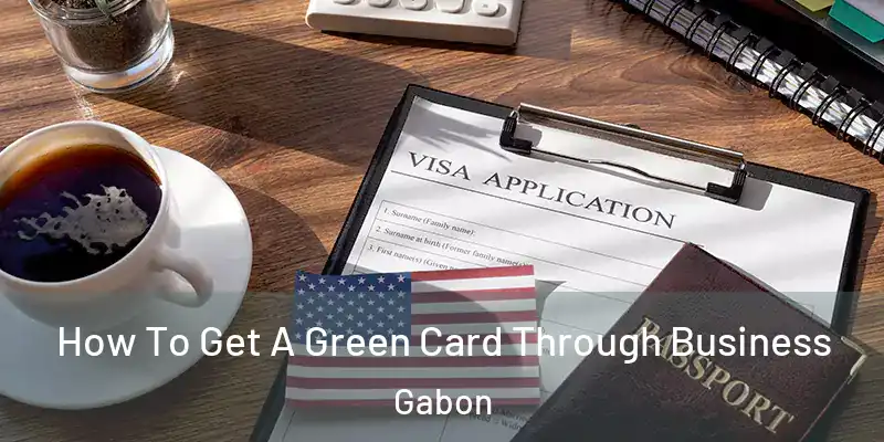  How To Get A Green Card Through Business Gabon