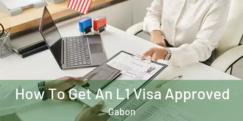  How To Get An L1 Visa Approved Gabon