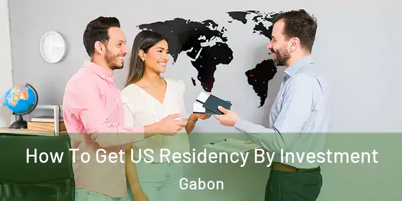  How To Get US Residency By Investment Gabon
