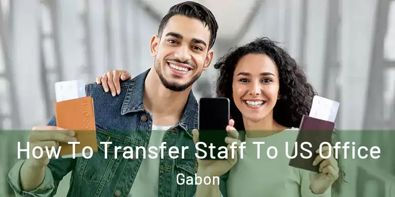  How To Transfer Staff To US Office Gabon