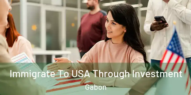  Immigrate To USA Through Investment Gabon