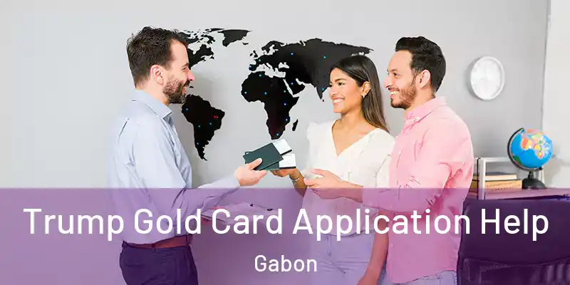  Trump Gold Card Application Help Gabon