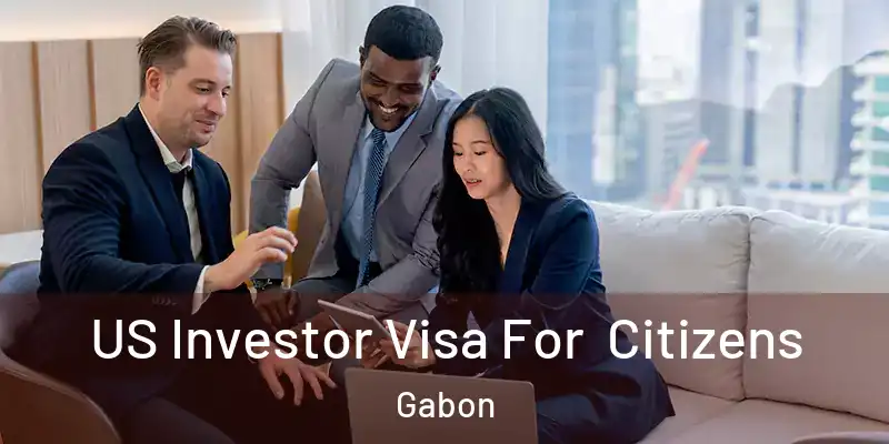  US Investor Visa For Citizens Gabon
